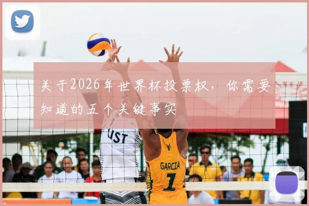 关于2026年世界杯投票权，你需要知道的五个关键事实