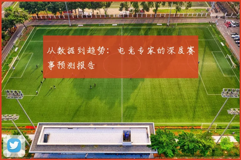从数据到趋势：电竞专家的深度赛事预测报告